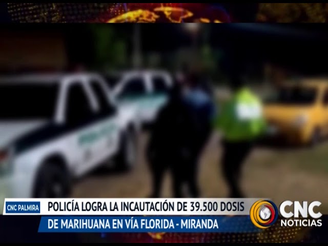 Policía logra la incautación de 39.500 dosis de marihuana en la vía Florida-Miranda