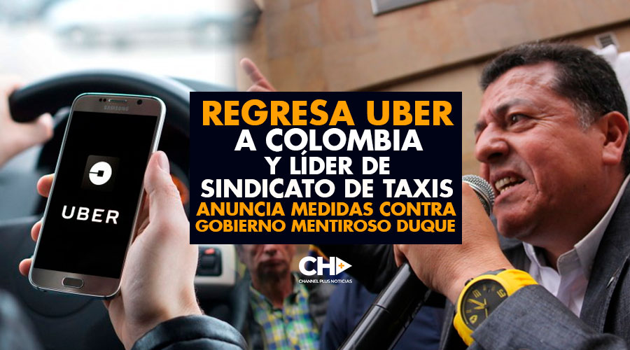 Regresa Uber a Colombia y Líder de Sindicato de Taxis anuncia medidas contra Gobierno Mentiroso Duque