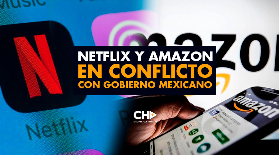 Netflix y Amazon en conflicto con Gobierno Mexicano