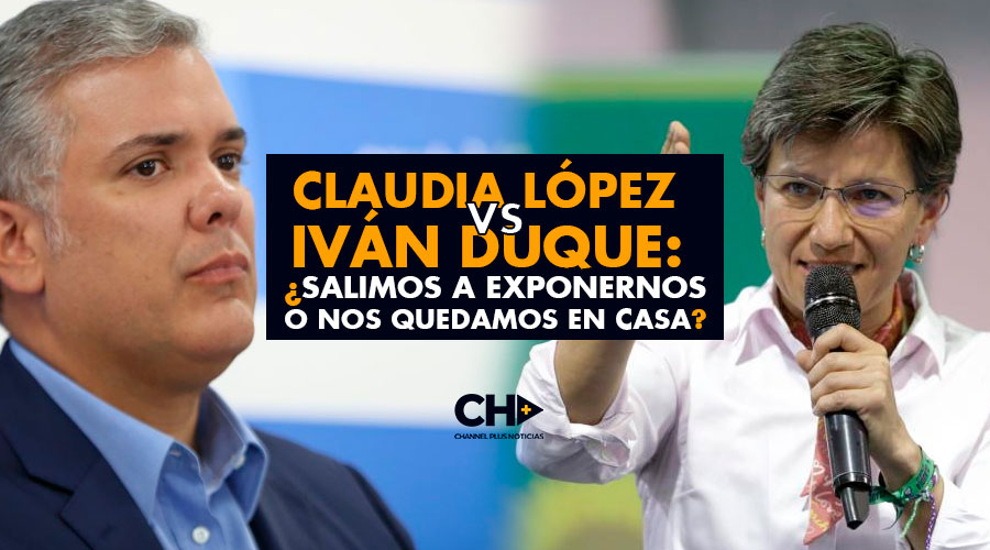 Claudia López vs Iván Duque: ¿Salimos a exponernos o nos quedamos en Casa?