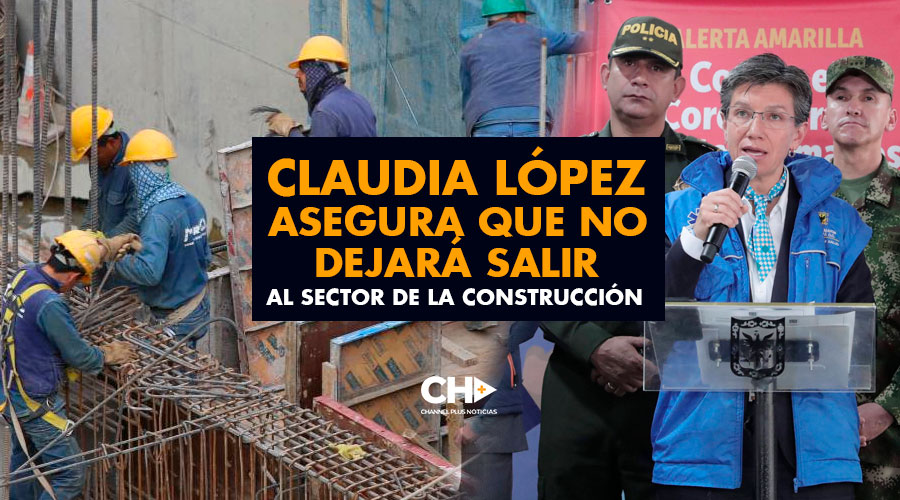 Claudia López asegura que NO DEJARÁ SALIR AL SECTOR DE LA CONSTRUCCIÓN