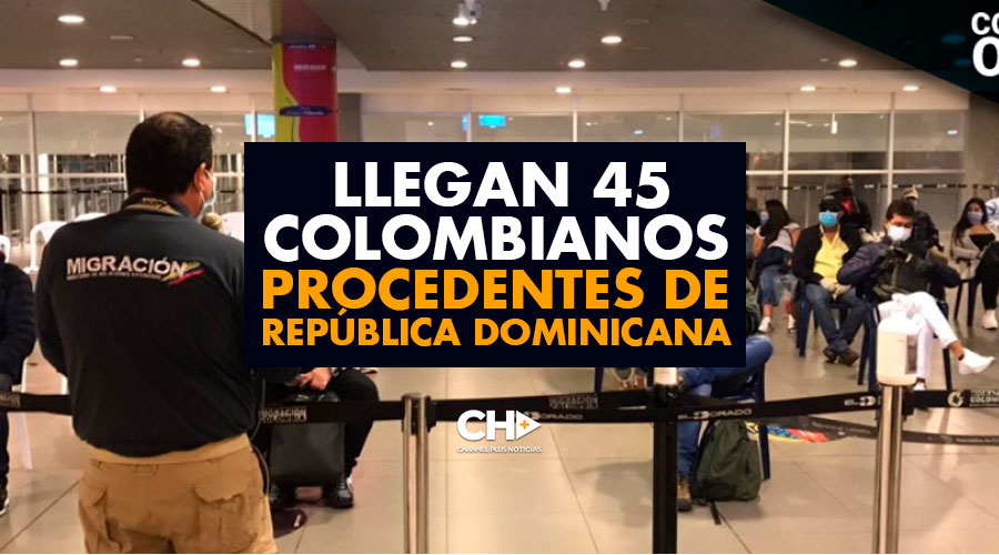 Llegan 45 colombianos procedentes de República Dominicana