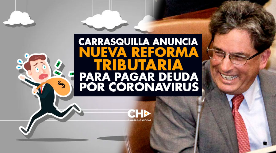 Carrasquilla anuncia NUEVA REFORMA  tributaria para pagar deuda por coronavirus