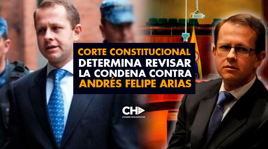 Corte Constitucional determina revisar la Condena contra Andrés Felipe Arias