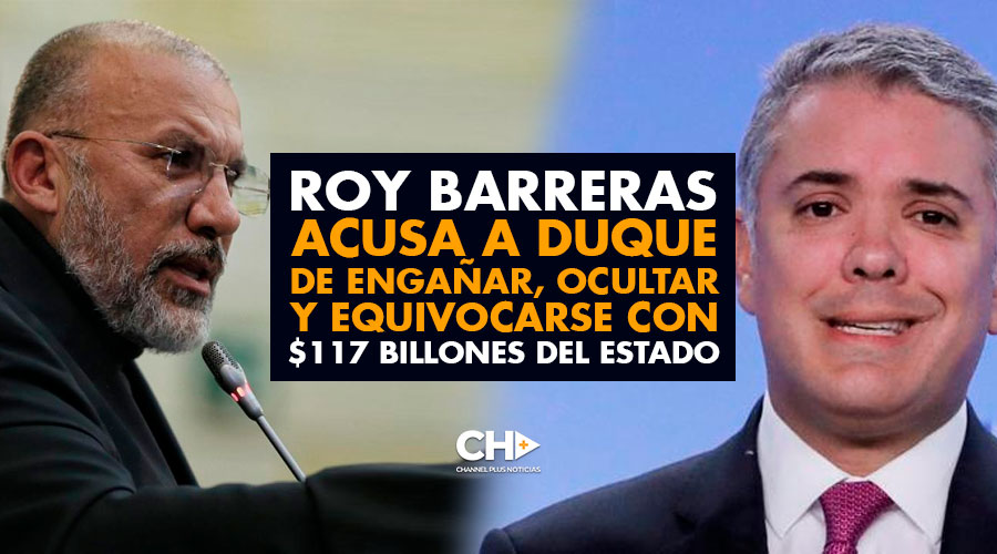 Roy Barreras ACUSA a Duque de Engañar, Ocultar y Equivocarse con $117 billones del Estado