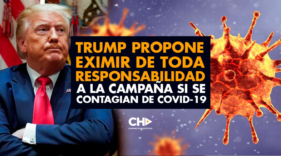 Trump propone eximir de toda responsabilidad a la campaña si se contagian de COVID-19