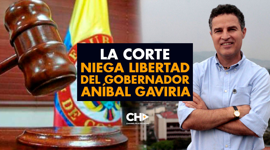 La Corte NIEGA libertad del Gobernador Aníbal Gaviria
