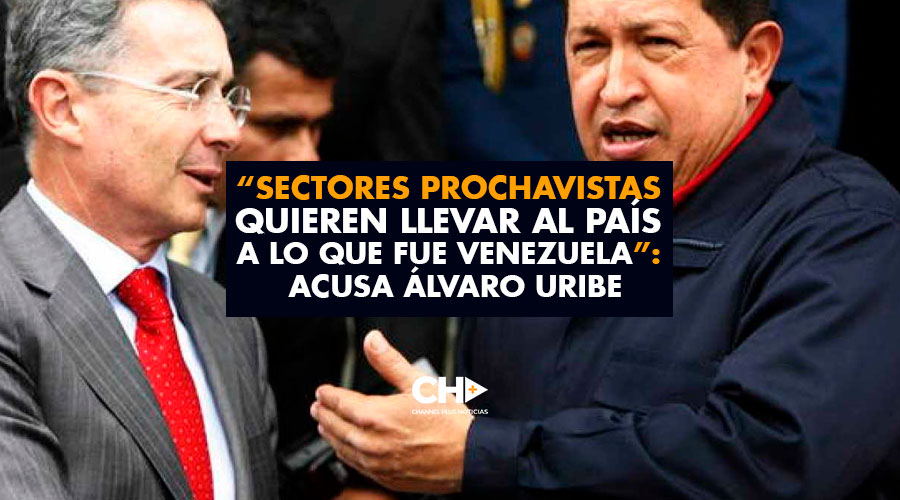 “Sectores PROCHAVISTAS quieren llevar al país a lo que fue Venezuela”: Acusa Álvaro Uribe