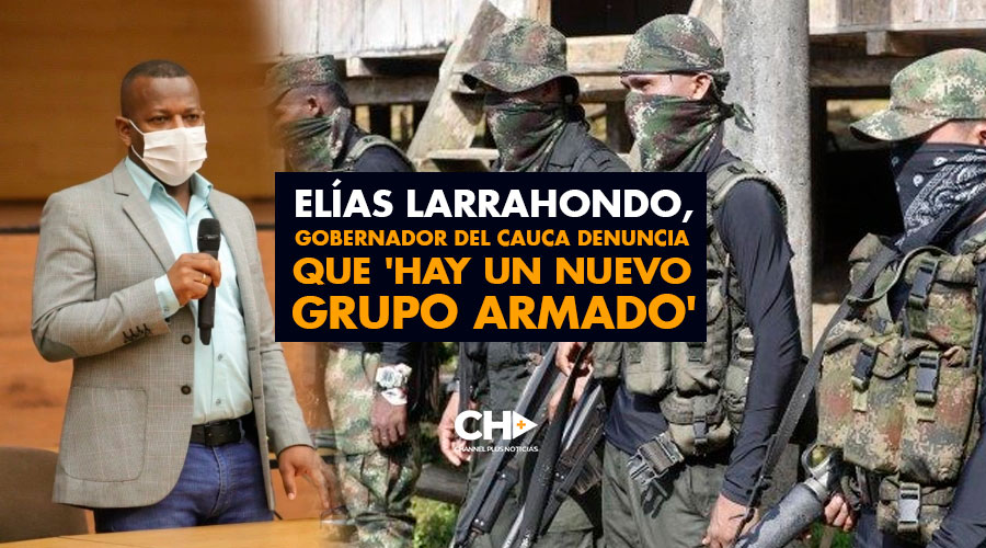 Elías Larrahondo, Gobernador del Cauca denuncia que ‘Hay un nuevo grupo Armado’