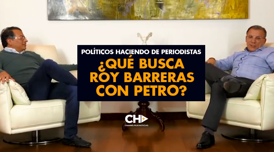 Políticos haciendo de Periodistas ¿Qué busca Roy Barreras con Petro?