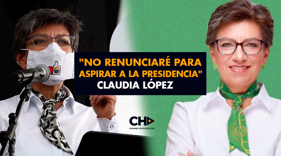 «No renunciaré para aspirar a la presidencia» Claudia López