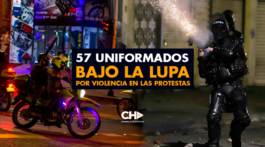 57 uniformados bajo la LUPA por violencia en las protestas
