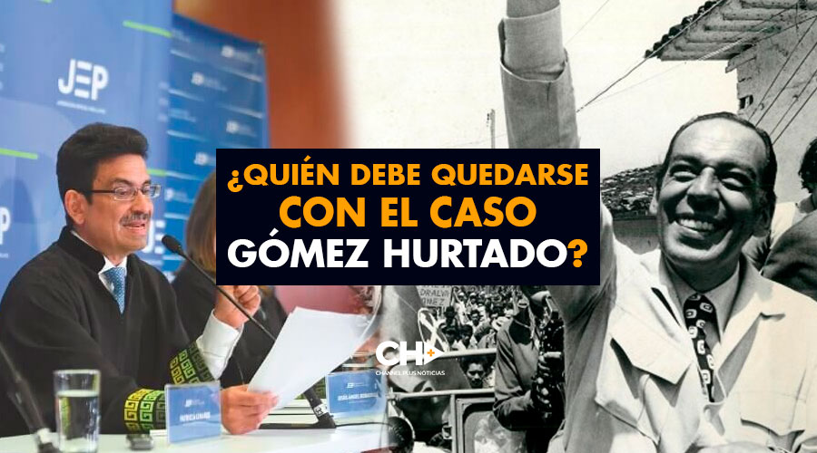 ¿Quién debe quedarse con el caso Gómez Hurtado?