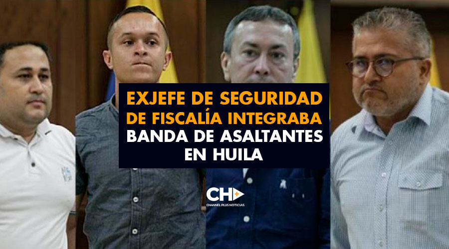 MÁS ESCÁNDALOS: Exjefe de seguridad de Fiscalía integraba banda de asaltantes en Huila