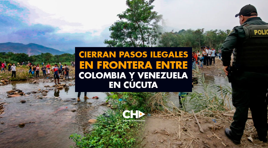 Cierran pasos ilegales en frontera entre Colombia y Venezuela en Cúcuta