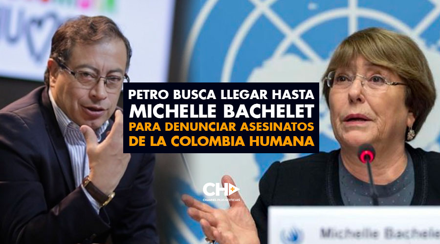Petro busca llegar hasta Michelle Bachelet para denunciar asesinatos de la Colombia Humana