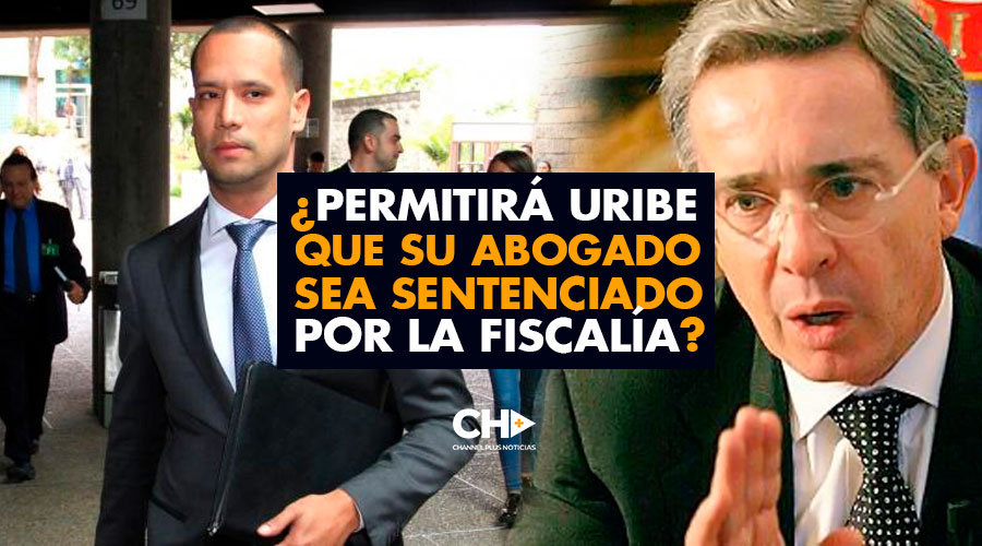 ¿Permitirá Uribe que su abogado sea sentenciado por la Fiscalía?
