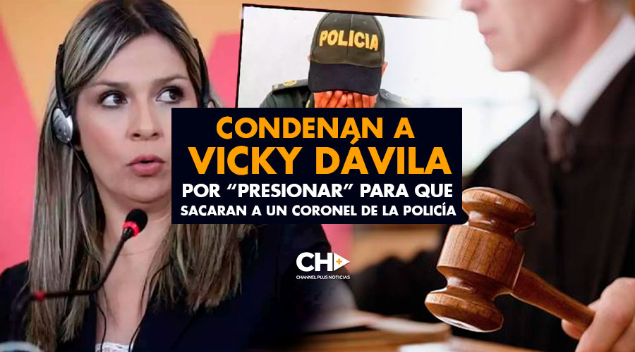 Condenan a Vicky Dávila por “presionar” para que sacaran a un coronel de la Policía