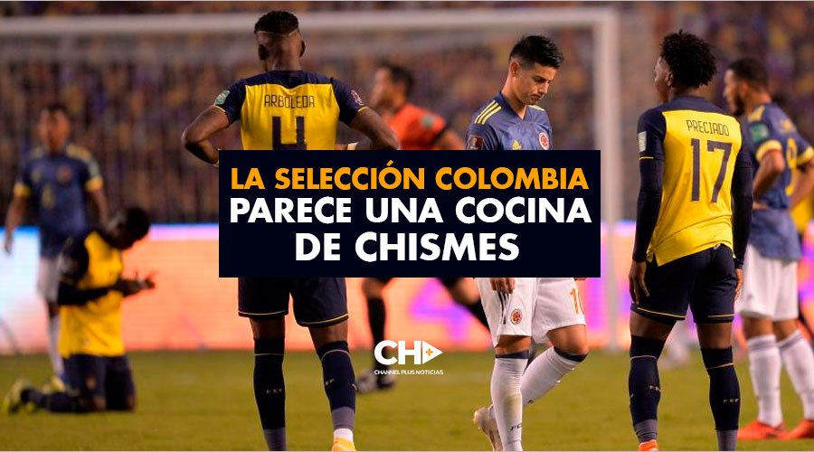 La Selección Colombia parece una cocina de chismes