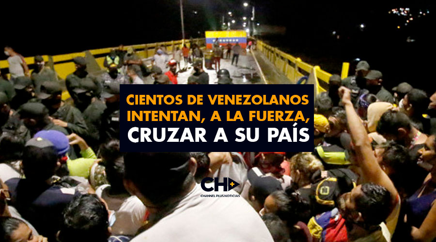 Cientos de venezolanos intentan, a la fuerza, cruzar a su país