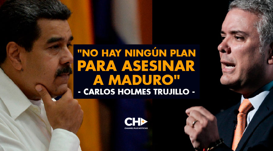 «No hay ningún plan para asesinar a Maduro» Carlos Holmes Trujillo