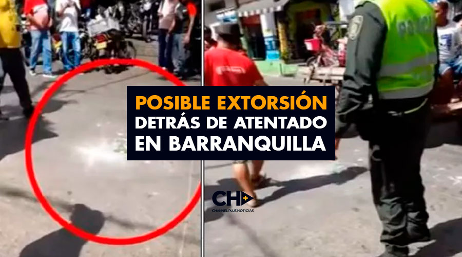 Posible EXTORSIÓN detrás de ATENTADO en Barranquilla