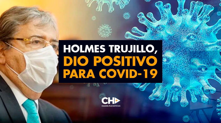 Holmes Trujillo, dio positivo para covid-19