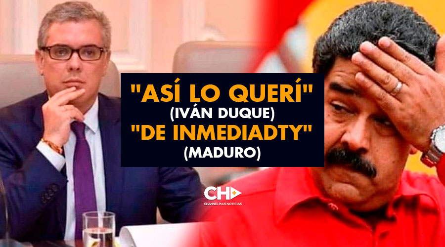 «ASÍ LO QUERÍ» (Iván Duque)  «DE INMEDIADTY» (Maduro)