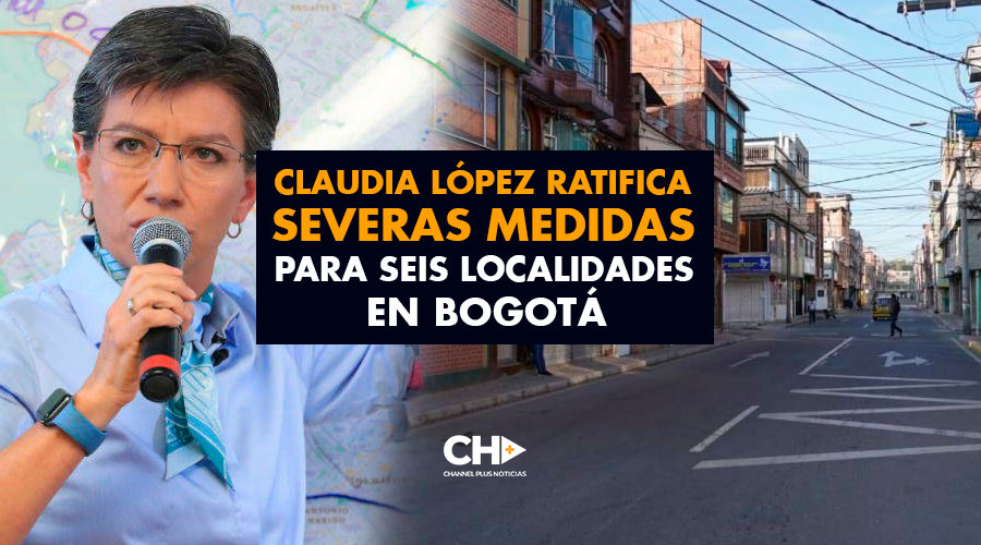 Claudia López ratifica severas medidas para seis localidades en Bogotá