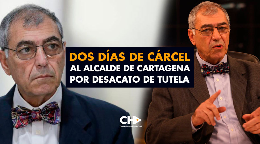 Dos días de CÁRCEL al Alcalde de Cartagena por desacato de tutela
