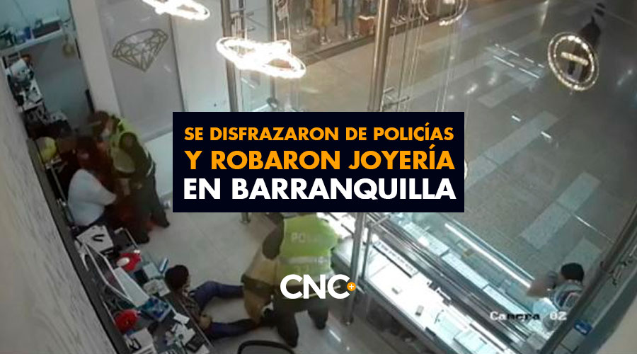 Se disfrazaron de policías y robaron joyería en Barranquilla