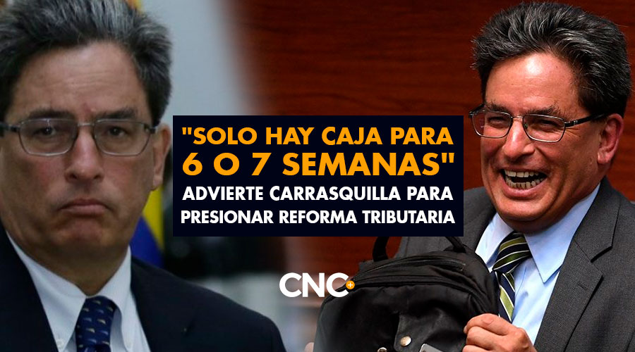«Solo hay caja para 6 o 7 semanas», advierte Carrasquilla para presionar Reforma Tributaria