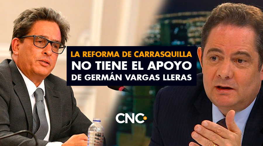 La REFORMA de Carrasquilla no tiene el apoyo de Germán Vargas Lleras