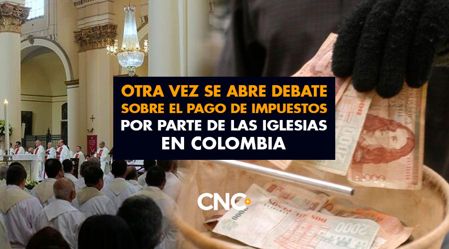 Otra vez se abre DEBATE sobre el pago de IMPUESTOS por parte de las iglesias en Colombia
