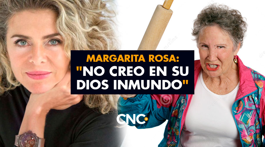 Margarita Rosa: «No creo en su Dios inmundo»