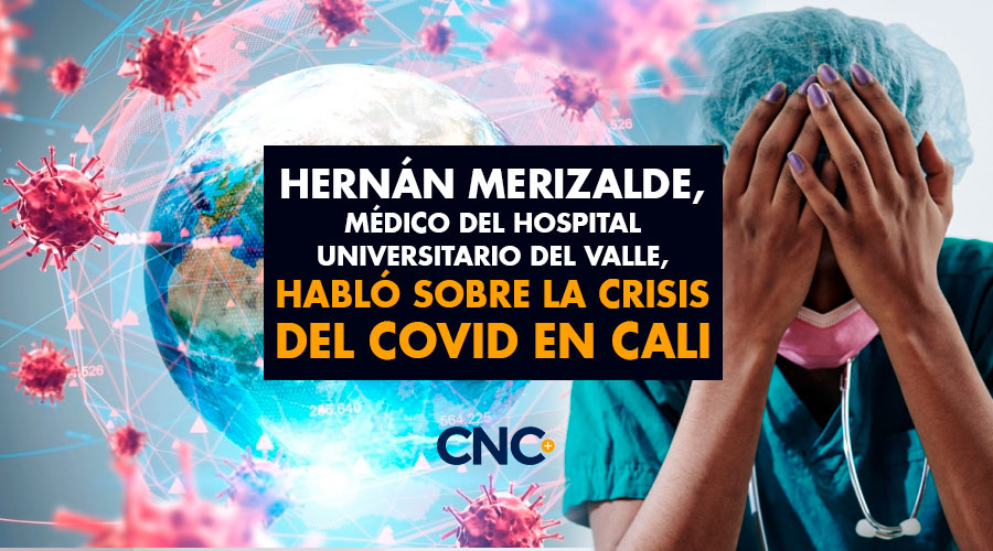 Hernán Merizalde, médico del Hospital Universitario del Valle, habló sobre la crisis del Covid en Cali