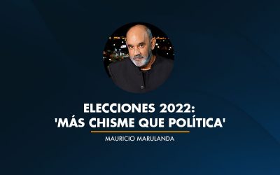 Elecciones 2022: ‘Más CHISME que política’