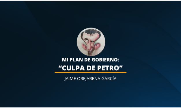 MI PLAN DE GOBIERNO: «CULPA DE PETRO»